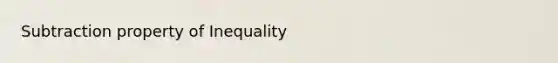 Subtraction property of Inequality