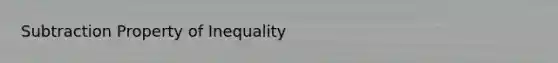 Subtraction Property of Inequality