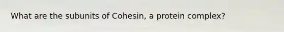 What are the subunits of Cohesin, a protein complex?