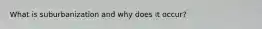 What is suburbanization and why does it occur?
