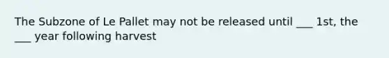 The Subzone of Le Pallet may not be released until ___ 1st, the ___ year following harvest