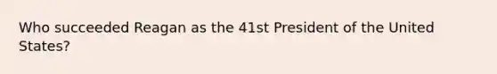 Who succeeded Reagan as the 41st President of the United States?