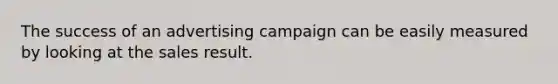 The success of an advertising campaign can be easily measured by looking at the sales result.