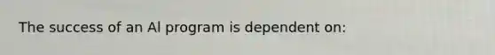 The success of an Al program is dependent on: