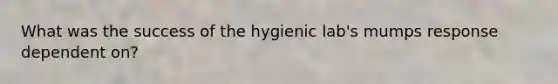 What was the success of the hygienic lab's mumps response dependent on?