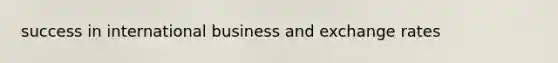 success in international business and exchange rates