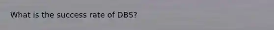 What is the success rate of DBS?