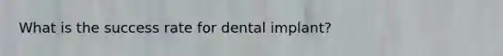 What is the success rate for dental implant?