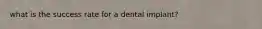 what is the success rate for a dental implant?