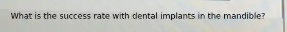 What is the success rate with dental implants in the mandible?