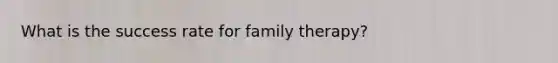 What is the success rate for family therapy?