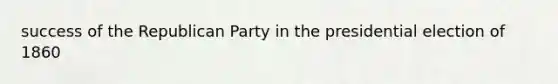 success of the Republican Party in the presidential election of 1860