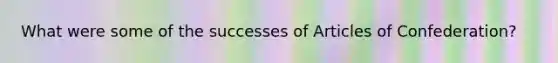 What were some of the successes of Articles of Confederation?