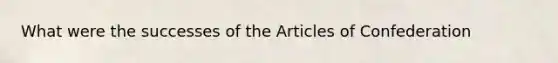 What were the successes of the Articles of Confederation