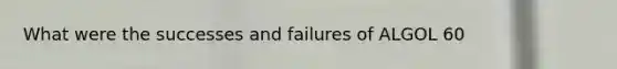 What were the successes and failures of ALGOL 60