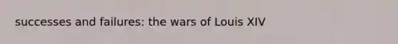 successes and failures: the wars of Louis XIV