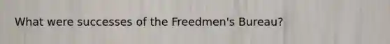 What were successes of the Freedmen's Bureau?