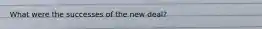 What were the successes of the new deal?