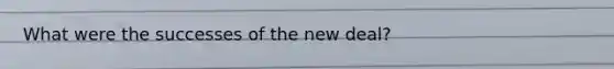 What were the successes of the new deal?