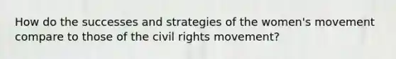 How do the successes and strategies of the women's movement compare to those of the civil rights movement?