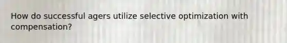 How do successful agers utilize selective optimization with compensation?