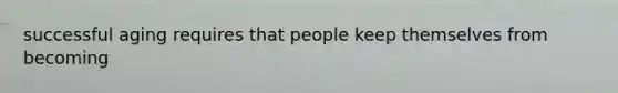 successful aging requires that people keep themselves from becoming