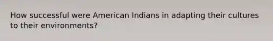 How successful were American Indians in adapting their cultures to their environments?