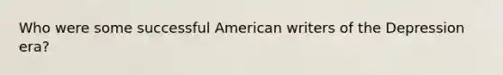 Who were some successful American writers of the Depression era?