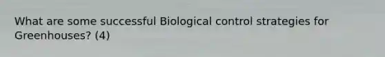 What are some successful Biological control strategies for Greenhouses? (4)