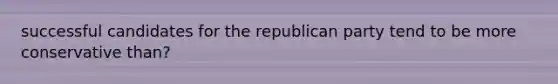 successful candidates for the republican party tend to be more conservative than?