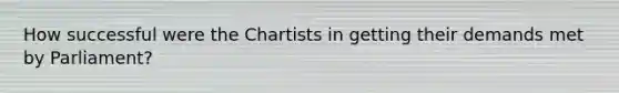 How successful were the Chartists in getting their demands met by Parliament?