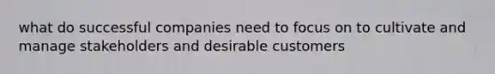 what do successful companies need to focus on to cultivate and manage stakeholders and desirable customers