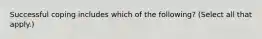 Successful coping includes which of the following? (Select all that apply.)