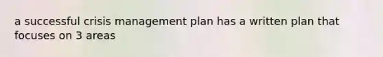 a successful crisis management plan has a written plan that focuses on 3 areas