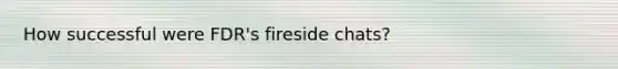 How successful were FDR's fireside chats?