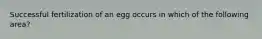 Successful fertilization of an egg occurs in which of the following area?