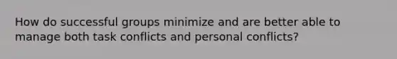 How do successful groups minimize and are better able to manage both task conflicts and personal conflicts?