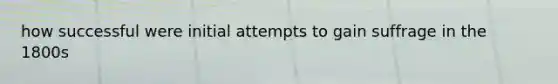 how successful were initial attempts to gain suffrage in the 1800s
