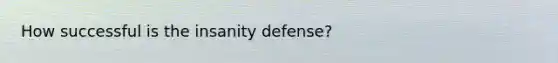 How successful is the insanity defense?