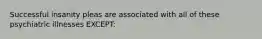 Successful insanity pleas are associated with all of these psychiatric illnesses EXCEPT: