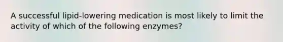 A successful lipid-lowering medication is most likely to limit the activity of which of the following enzymes?