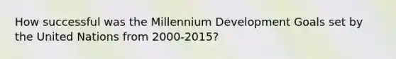 How successful was the Millennium Development Goals set by the United Nations from 2000-2015?