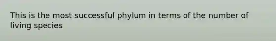 This is the most successful phylum in terms of the number of living species