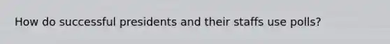 How do successful presidents and their staffs use polls?