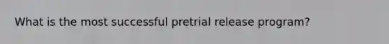 What is the most successful pretrial release program?