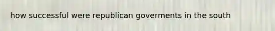 how successful were republican goverments in the south