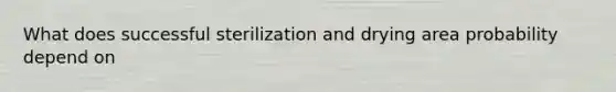 What does successful sterilization and drying area probability depend on