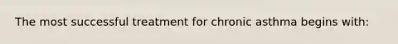 The most successful treatment for chronic asthma begins with: