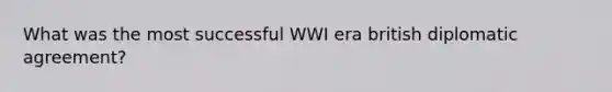 What was the most successful WWI era british diplomatic agreement?