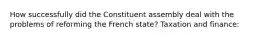 How successfully did the Constituent assembly deal with the problems of reforming the French state? Taxation and finance: